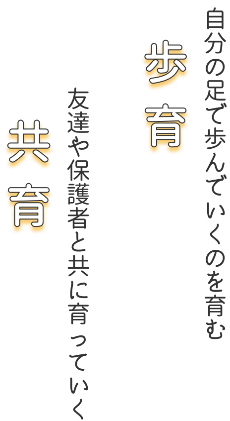 自分の足で歩んでいくのを育む歩育。友達や保護者と共に育っていく共育。